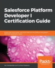 Salesforce Platform Developer I Certification Guide : Expert tips, techniques, and mock tests for the Platform Developer I (DEV501) certification exam - Book