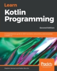 Learn Kotlin Programming : A comprehensive guide to OOP, functions, concurrency, and coroutines in Kotlin 1.3, 2nd Edition - Book