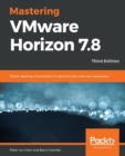 Mastering VMware Horizon 7.8 : Master desktop virtualization to optimize your end user experience, 3rd Edition - Book