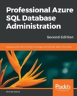 Professional Azure SQL Database Administration : Equip yourself with the skills to manage and maintain data in the cloud, 2nd Edition - Book