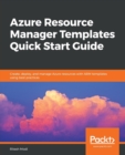 Azure Resource Manager Templates Quick Start Guide : Create, deploy, and manage Azure resources with ARM templates using best practices - Book