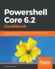 Powershell Core 6.2 Cookbook : Leverage command-line shell scripting to effectively manage your enterprise environment - Book