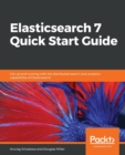 Elasticsearch 7 Quick Start Guide : Get up and running with the distributed search and analytics capabilities of Elasticsearch - Book