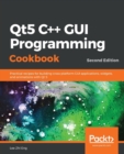 Qt5 C++ GUI Programming Cookbook : Practical recipes for building cross-platform GUI applications, widgets, and animations with Qt 5, 2nd Edition - Book