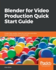 Blender for Video Production Quick Start Guide : Create high quality videos for YouTube and other social media platforms with Blender - Book