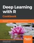 Deep Learning with R Cookbook : Over 45 unique recipes to delve into neural network techniques using R 3.5.x - Book