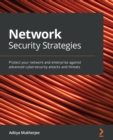 Network Security Strategies : Protect your network and enterprise against advanced cybersecurity attacks and threats - Book
