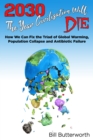 2030 - The Year Civilisation Will Die : How We Can Fix the Triad of Global Warming, Population Collapse and Antibiotic Failure - eBook