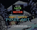 Better Late Than Never : Andy Green Pixel Art - Book