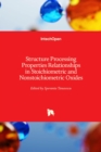 Structure Processing Properties Relationships in Stoichiometric and Nonstoichiometric Oxides - Book