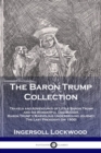 The Baron Trump Collection : Travels and Adventures of Little Baron Trump and his Wonderful Dog Bulger, Baron Trump's Marvelous Underground Journey, The Last President (or 1900) - Book