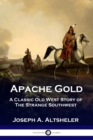 Apache Gold : A Classic Old West Story of The Strange Southwest - Book