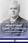 How Christ Came to Church : the Pastor's Dream: A Spiritual Autobiography - Book