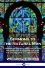 Sermons to the Natural Man : Lessons on the Will and Love of God, the Spiritual Slavery of Sin, and the Goodness of a Christian Life - Book