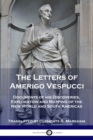 The Letters of Amerigo Vespucci : Documents of his Discoveries, Exploration and Mapping of the New World and South Americas - Book