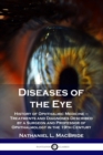 Diseases of the Eye : History of Ophthalmic Medicine - Treatments and Diagnoses Described by a Surgeon and Professor of Ophthalmology in the 19th Century - Book