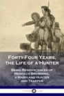 Forty-Four Years, the Life of a Hunter : Being Reminiscences of Meshach Browning, a Maryland Hunter and Trapper - Book