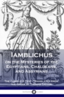 Iamblichus on the Mysteries of the Egyptians, Chaldeans, and Assyrians : The Complete Text - Book
