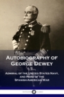 Autobiography of George Dewey : Admiral of the United States Navy, and Hero of the Spanish-American War - Book