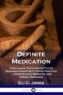 Definite Medication : Containing Therapeutic Facts Gleaned from Forty Years Practice - Homeopathic Medicine and Herbal Remedies - Book