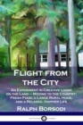 Flight from the City : An Experiment in Creative Living on the Land - Moving to the Country; Fresh Food, a Large Rural Home, and a Relaxed, Happier Life - Book