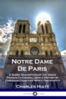 Notre Dame De Paris : A Short Description of the Great French Cathedral, with a History of Christian Churches Which Preceded It - Book