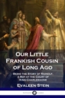 Our Little Frankish Cousin of Long Ago : Being the Story of Rainolf, a Boy at the Court of King Charlemagne - Book