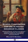 School Composition for Use in Higher Grammar Classes : Writing in English, for Use in High Schools - Lessons on Language: Including Story Narration, Punctuation, Description, and Letter Writing - Book