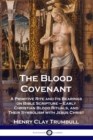 The Blood Covenant : A Primitive Rite and Its Bearings on Bible Scripture - Early Christian Blood Rituals, and Their Symbolism with Jesus Christ - Book