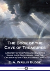 The Book of the Cave of Treasures : A History of the Patriarchs and the Kings, their Successors from the Creation to the Crucifixion of Christ - Book