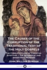 The Causes of the Corruption of the Traditional Text of the Holy Gospels : The Corrupted Lore of Christian Scripture - The Accidental and Intentional Reasons - Book