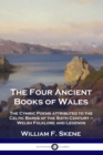 The Four Ancient Books of Wales : The Cymric Poems attributed to the Celtic Bards of the Sixth Century - Welsh Folklore and Legends - Book