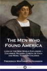 The Men Who Found America : Lives of the New World Explorers - Columbus, Raleigh, Cabeza de Vaca and More, Told for Children - Book