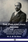 The Philadelphia Negro : A Social Study and History of Pennsylvania's Black American Population; their Education, Environment and Work - Book