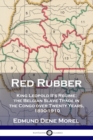 Red Rubber : King Leopold II's Regime; the Belgian Slave Trade in the Congo over Twenty Years, 1890-1910 - Book