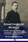 Something of Myself : For My Friends, Known and Unknown - The Complete Unfinished Autobiography - Book