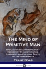The Mind of Primitive Man : The Classic of Anthropology - Hereditary Characteristics, Linguistic and Cultural Traits of the Human Races - Book