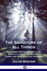 The Signature of All Things : Signatura Rerum; the Sign and Signification of the several Forms and Shapes in the Creation - Book