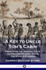 A Key to Uncle Tom's Cabin : Presenting the Original Facts and Documents Upon Which the Story Is Founded - Book
