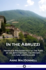 In the Abruzzi : Travels in Southern Italy at the Turn of the 20th Century; The History, Culture and Folklore - Book
