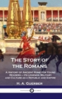 Story of the Romans : A History of Ancient Rome for Young Readers - its Legends, Military and Culture as a Republic and Empire - Book