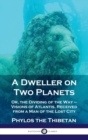 Dweller on Two Planets : Or, the Dividing of the Way - Visions of Atlantis, Received from a Man of the Lost City - Book