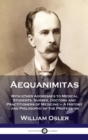 Aequanimitas : With other Addresses to Medical Students, Nurses, Doctors and Practitioners of Medicine - A History and Philosophy of - Book