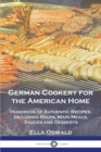 German Cookery for the American Home : Hundreds of Authentic Recipes, Including Soups, Main Meals, Sauces and Desserts - Book