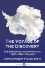 The Voyage of the Discovery : The Expedition to Antarctica, 1901-1904 - Volume I - Book