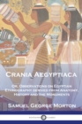 Crania Aegyptiaca : Or, Observations On Egyptian Ethnography, Derived From Anatomy, History and the Monuments - Book