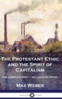 The Protestant Ethic and the Spirit of Capitalism : The Complete Text - Inclusive of Notes - Book