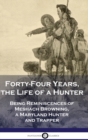 Forty-Four Years, the Life of a Hunter : Being Reminiscences of Meshach Browning, a Maryland Hunter and Trapper - Book