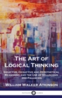The Art of Logical Thinking : Inductive, Deductive and Hypothetical Reasoning and the Use of Syllogisms and Fallacies - Book