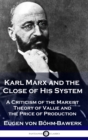 Karl Marx and the Close of His System : A Criticism of the Marxist Theory of Value and the Price of Production - Book